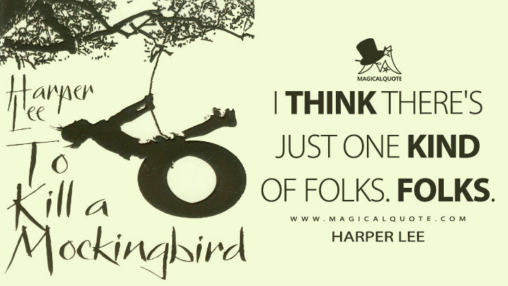I think there's just one kind of folks. Folks. - Harper Lee (To Kill a Mockingbird Quotes)
