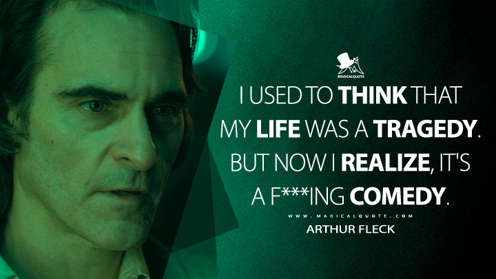 I used to think that my life was a tragedy. But now I realize, it's a f***ing comedy. - Arthur Fleck (Joker Quotes)