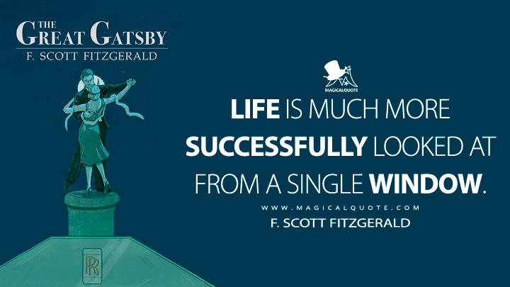 Life is much more successfully looked at from a single window. - F. Scott Fitzgerald (The Great Gatsby Quotes about Life)