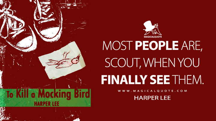 Most people are, Scout, when you finally see them. - Harper Lee (To Kill a Mockingbird Quotes)