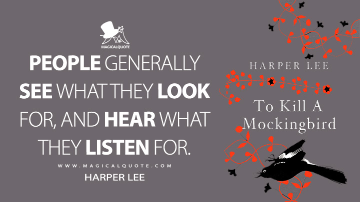 People generally see what they look for, and hear what they listen for. - Harper Lee (To Kill a Mockingbird Quotes)