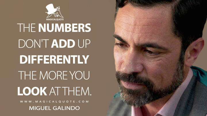 The numbers don't add up differently the more you look at them. - Miguel Galindo (Mayans M.C. Quotes)