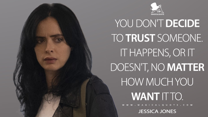 You don't decide to trust someone. It happens, or it doesn't, no matter how much you want it to. - Jessica Jones (Jessica Jones Quotes)