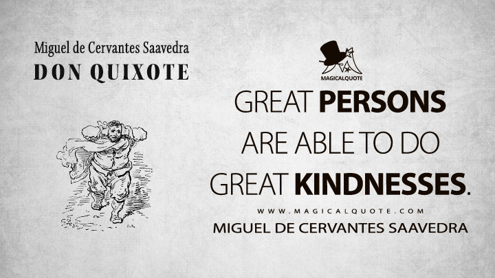 Great persons are able to do great kindnesses. - Miguel de Cervantes Saavedra (Don Quixote Quotes)