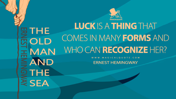 Luck is a thing that comes in many forms and who can recognize her? - Ernest Hemingway (The Old Man and the Sea Quotes)