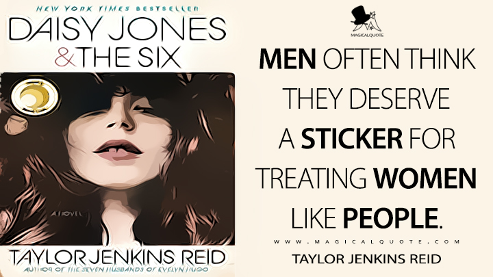 Men often think they deserve a sticker for treating women like people. - Taylor Jenkins Reid (Daisy Jones & The Six Quotes)