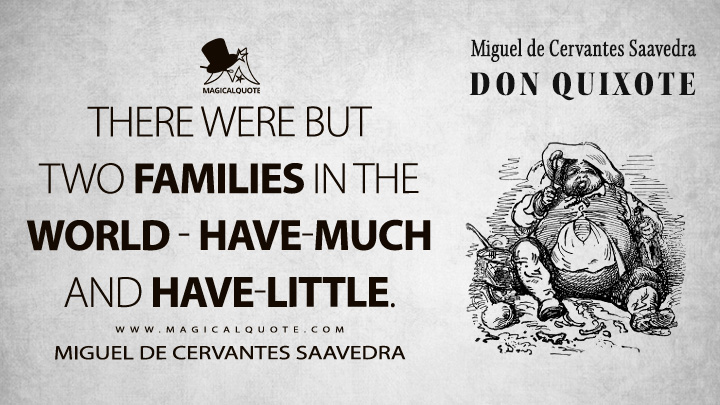 There were but two families in the world — Have-Much and Have-Little. - Miguel de Cervantes Saavedra (Don Quixote Quotes)