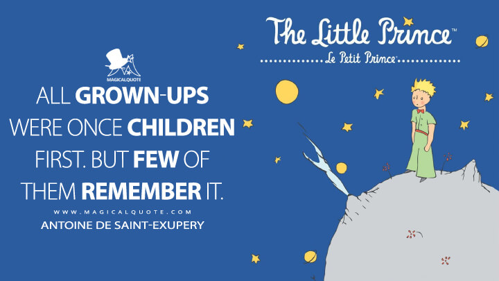 All grown-ups were once children first. But few of them remember it. - Antoine de Saint-Exupery (The Little Prince Quotes)