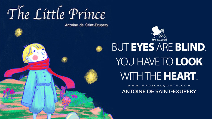 But eyes are blind. You have to look with the heart. - Antoine de Saint-Exupery (The Little Prince Quotes)