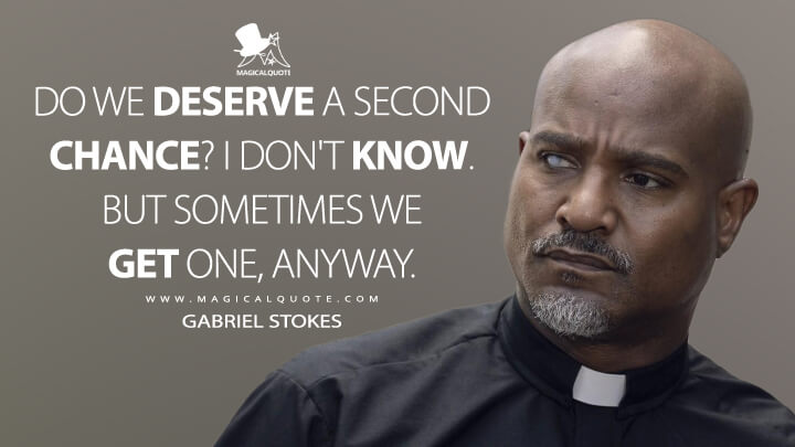 Do we deserve a second chance? I don't know. But sometimes we get one, anyway. - Gabriel Stokes (The Walking Dead Quotes)