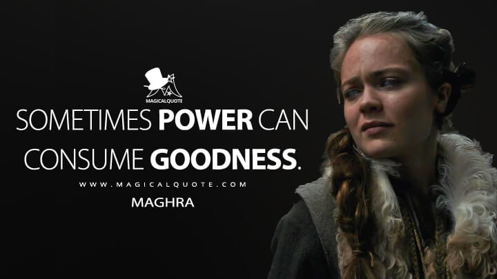 Sometimes power can consume goodness. - Maghra (See Quotes)