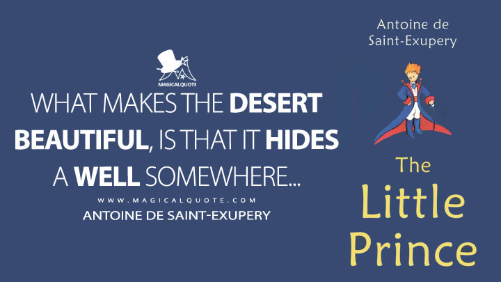 What makes the desert beautiful, is that it hides a well somewhere... - Antoine de Saint-Exupery (The Little Prince Quotes)