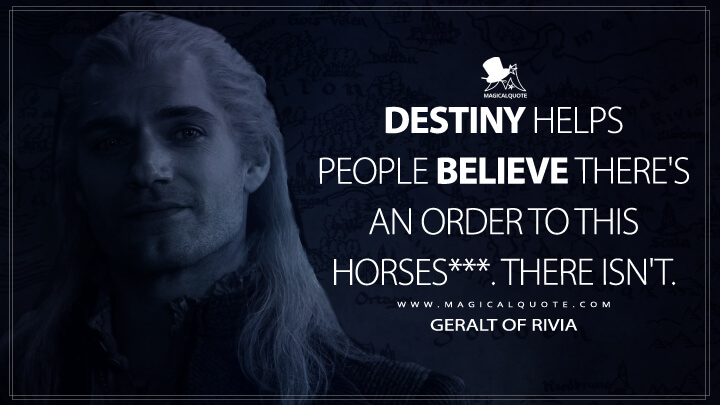 Destiny helps people believe there's an order to this horses***. There isn't. - Geralt of Rivia (The Witcher Quotes)