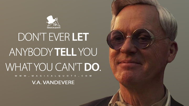 Don't ever let anybody tell you what you can't do. - V.A. Vandevere (Dumbo Quotes)