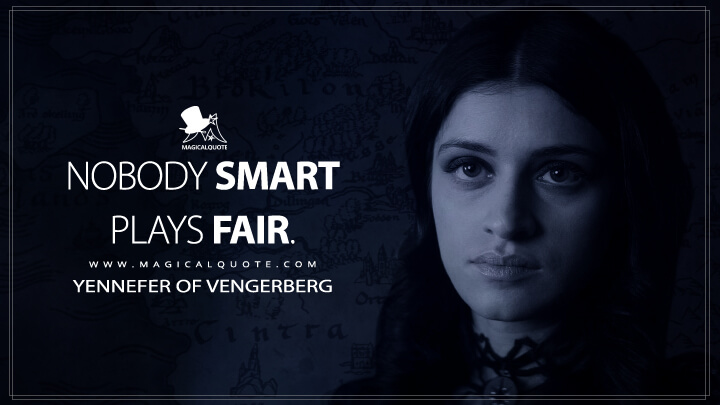 Nobody smart plays fair. - Yennefer of Vengerberg (The Witcher Quotes)