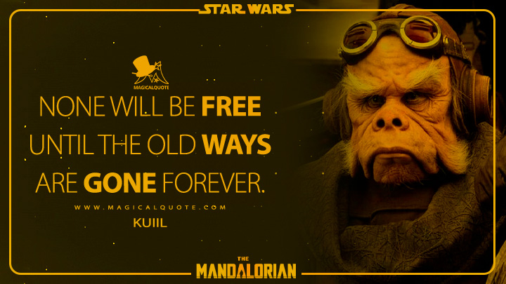 None will be free until the old ways are gone forever. - Kuiil (The Mandalorian Quotes)