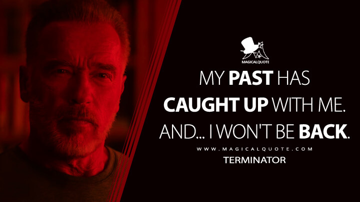 My past has caught up with me. And... I won't be back. - Terminator (Terminator: Dark Fate Quotes)