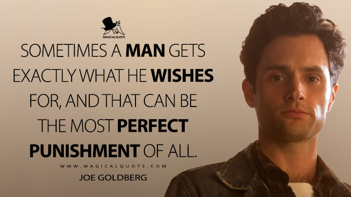 Sometimes a man gets exactly what he wishes for, and that can be the most perfect punishment of all. - Joe Goldberg (You Quotes)