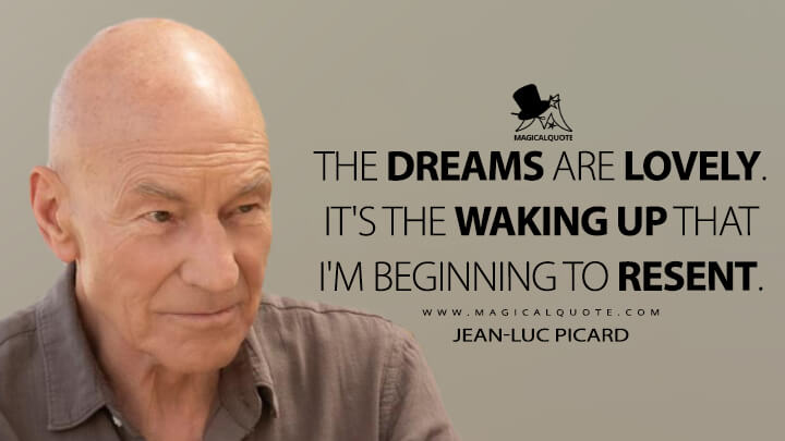 The dreams are lovely. It's the waking up that I'm beginning to resent. - Jean-Luc Picard (Star Trek: Picard Quotes)