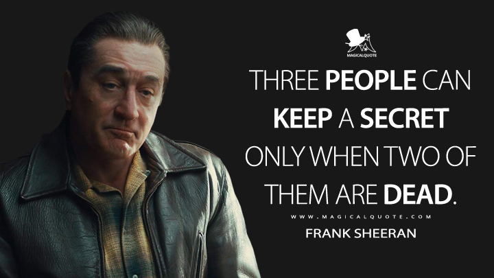 Three people can keep a secret only when two of them are dead. - Frank Sheeran (The Irishman Quotes)