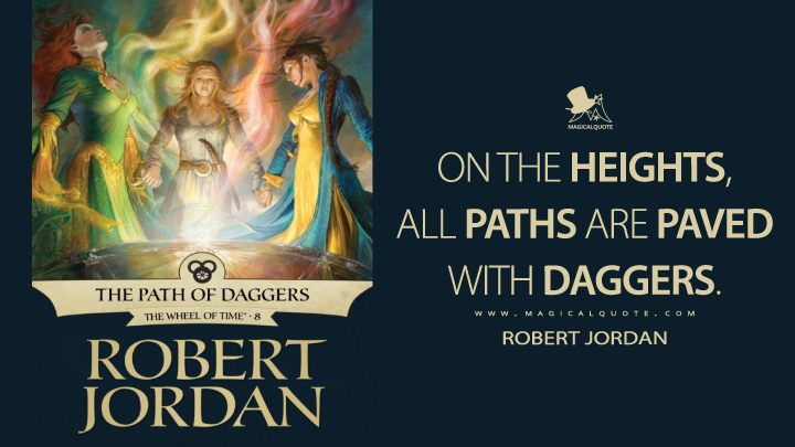 On the heights, all paths are paved with daggers. - Robert Jordan (The Path of Daggers Quotes)