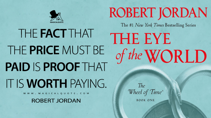 The fact that the price must be paid is proof that it is worth paying. - Robert Jordan (The Eye of the World Quotes)