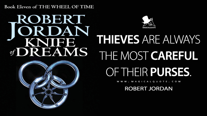 Thieves are always the most careful of their purses. - Robert Jordan (Knife of Dreams Quotes)