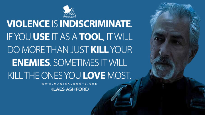 Violence is indiscriminate. If you use it as a tool, it will do more than just kill your enemies. Sometimes it will kill the ones you love most. - Klaes Ashford (The Expanse Quotes)