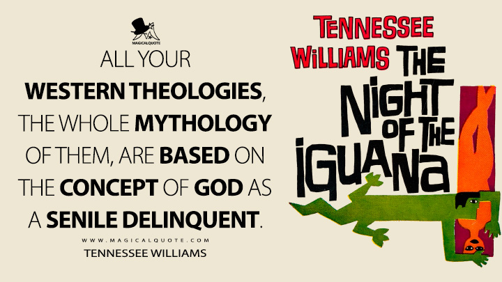 All your Western theologies, the whole mythology of them, are based on the concept of God as a senile delinquent. - Tennessee Williams (The Night of the Iguana Quotes)