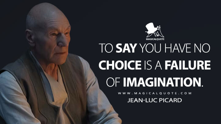 To say you have no choice is a failure of imagination. - Jean-Luc Picard (Star Trek: Picard Quotes)