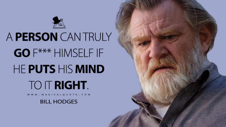 A person can truly go f*** himself if he puts his mind to it right. - Bill Hodges (Mr. Mercedes Quotes)