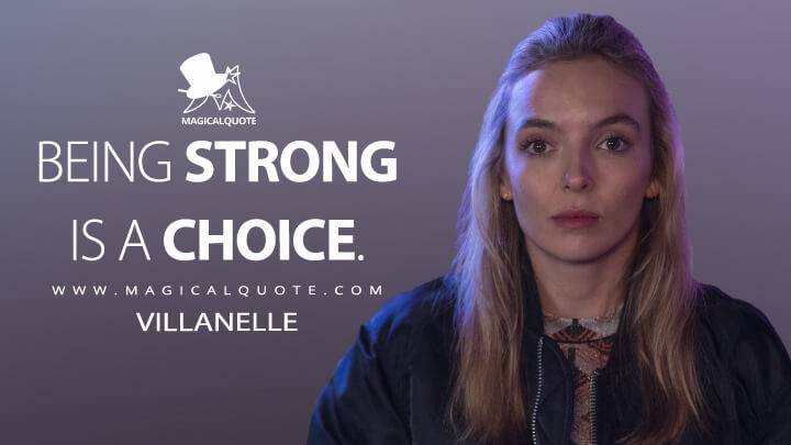 Being strong is a choice. - Villanelle (Killing Eve Quotes)
