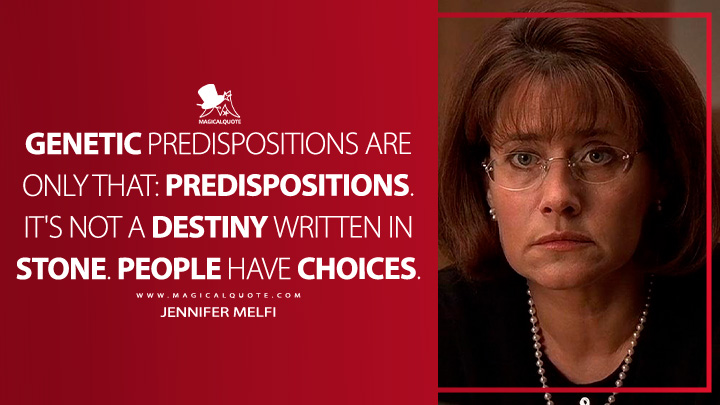 Genetic predispositions are only that: predispositions. It's not a destiny written in stone. People have choices. - Jennifer Melfi (The Sopranos Quotes)