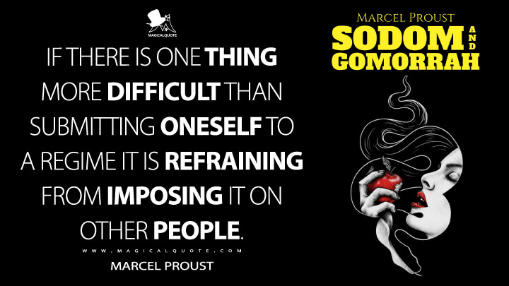 If there is one thing more difficult than submitting oneself to a regime it is refraining from imposing it on other people. - Marcel Proust (In Search of Lost Time Quotes)