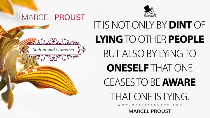 It is not only by dint of lying to other people but also by lying to oneself that one ceases to be aware that one is lying. - Marcel Proust (In Search of Lost Time Quotes)