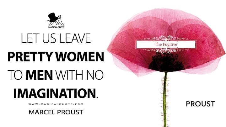 Let us leave pretty women to men with no imagination. - Marcel Proust (In Search of Lost Time Quotes)