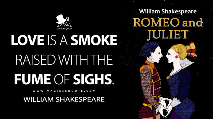 Love is a smoke raised with the fume of sighs. - William Shakespeare (Romeo and Juliet Quotes)