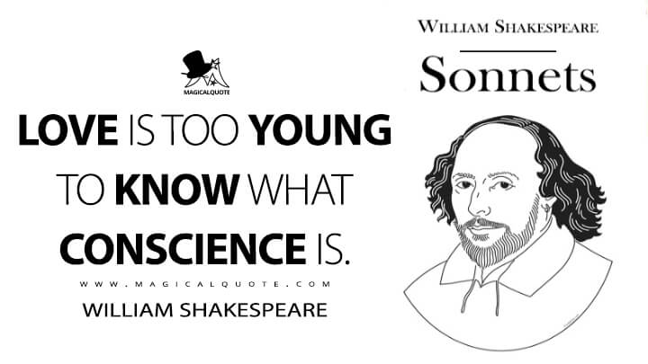 Love is too young to know what conscience is. - William Shakespeare Quotes