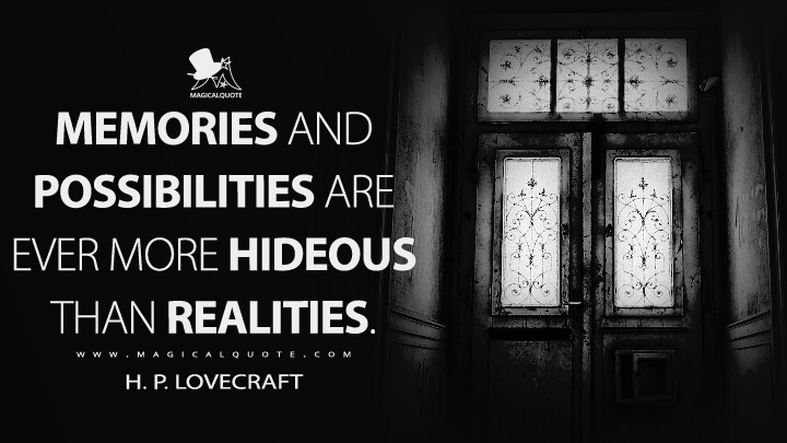 Memories and possibilities are ever more hideous than realities. - H. P. Lovecraft Quotes