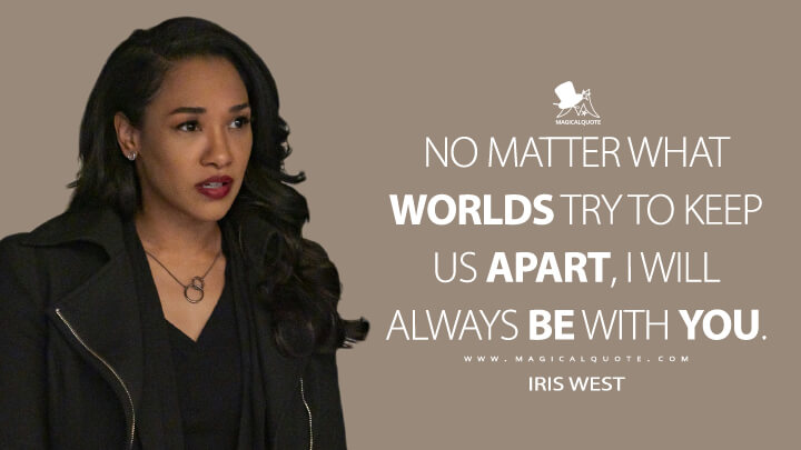 No matter what worlds try to keep us apart, I will always be with you. - Iris West (The Flash Quotes)
