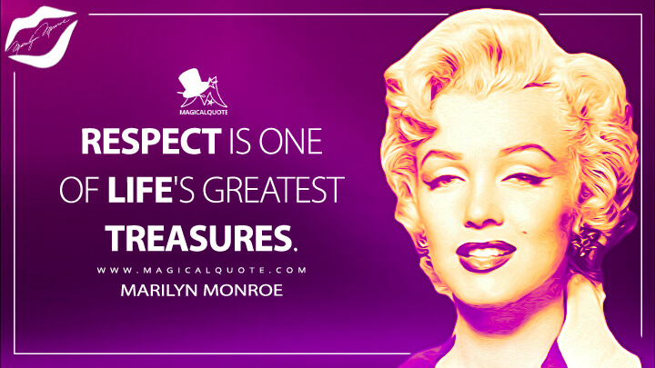 Respect is one of life's greatest treasures. - Marilyn Monroe Quotes