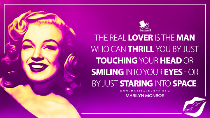 The real lover is the man who can thrill you by just touching your head or smiling into your eyes - or by just staring into space. - Marilyn Monroe Quotes