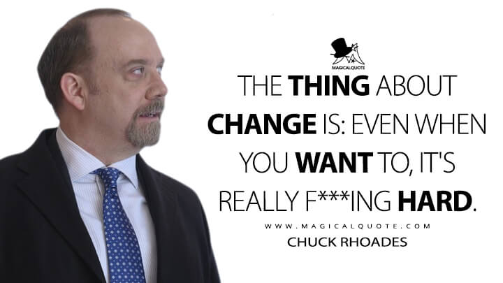 The thing about change is: even when you want to, it's really f***ing hard. - Chuck Rhoades (Billions Quotes)