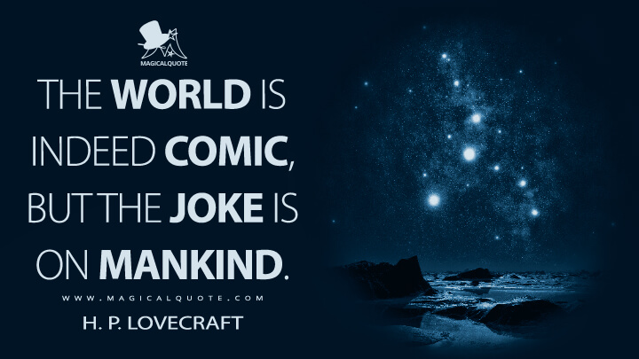 The world is indeed comic, but the joke is on mankind. - H. P. Lovecraft Quotes