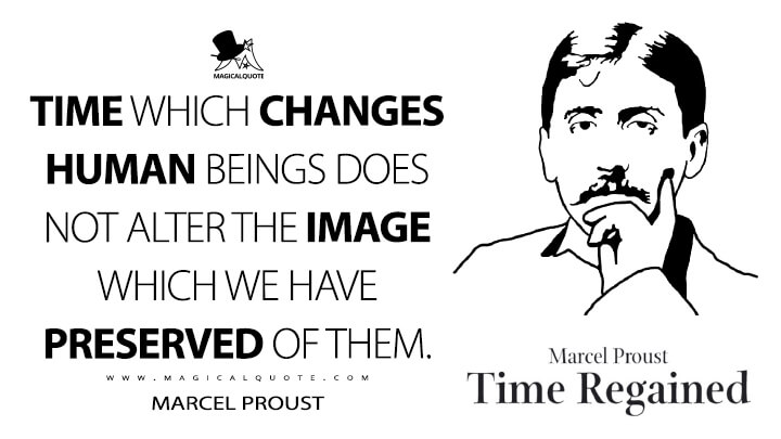 Time which changes human beings does not alter the image which we have preserved of them. - Marcel Proust (In Search of Lost Time Quotes)