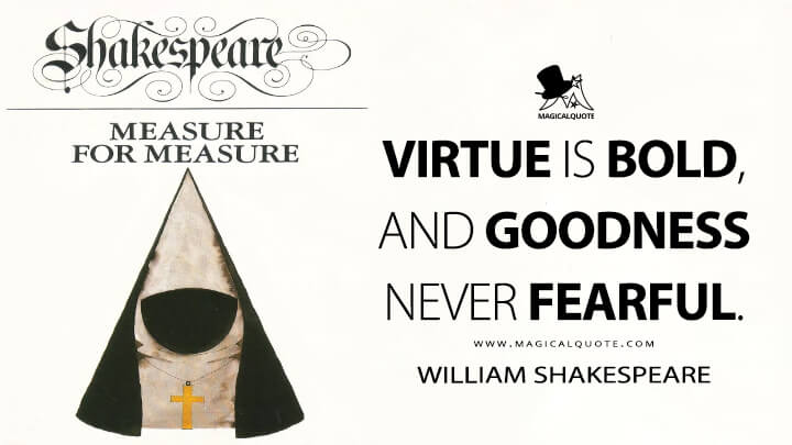 Virtue is bold, and goodness never fearful. - William Shakespeare (Measure for Measure Quotes)