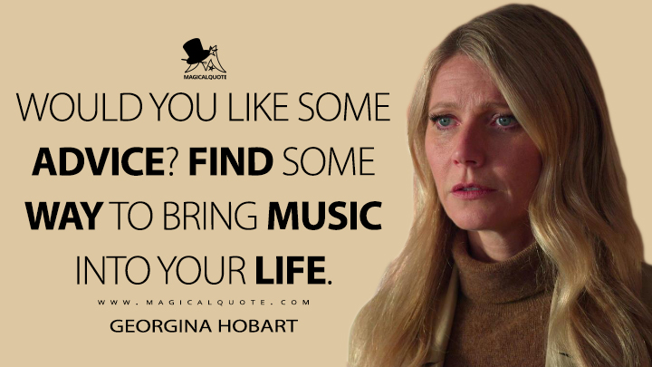 Would you like some advice? Find some way to bring music into your life. - Georgina Hobart (The Politician Quotes)