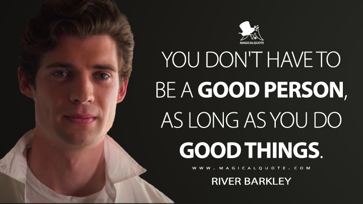 You don't have to be a good person, as long as you do good things. - River Barkley (The Politician Quotes)