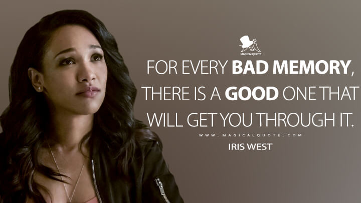 For every bad memory, there is a good one that will get you through it. - Iris West (The Flash Quotes)