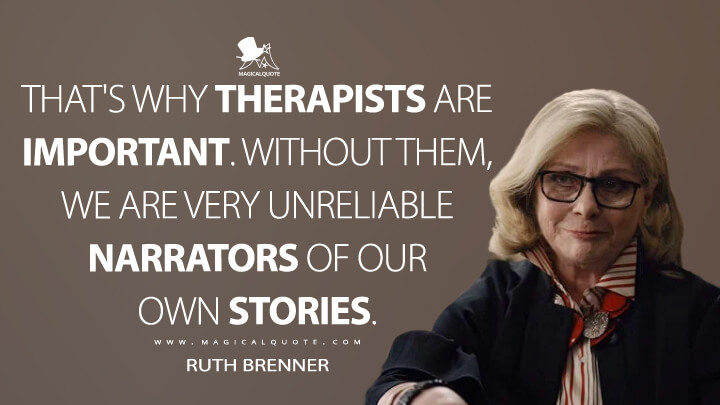 That's why therapists are important. Without them, we are very unreliable narrators of our own stories. - Ruth Brenner (Netflix's Russian Doll Quotes)